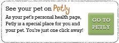 See your pet on
Petly – As your pet's personal health page, Petly is a special
place for you and your pet. You're just one click away! – GO
TO PETLY